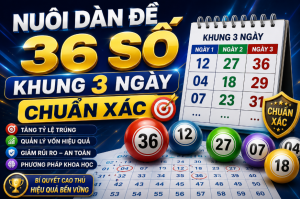 Nuôi dàn đề 36 số khung 3 ngày chuẩn xác