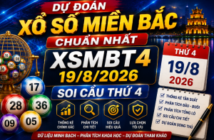 Dự đoán xổ số miền bắc chuẩn nhất xsmbt4 19/8/2026 hôm nay